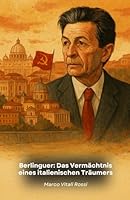 Berlinguer: Das Vermächtnis eines italienischen Träumers: Die Geschichte einer Führungspersönlichkeit, die das Gesicht der italienischen Politik im 20. Jahrhundert veränderte B0G1R7RGZX Book Cover