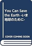You Can Save the Earth -いま地球のために-