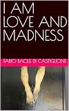 I AM LOVE AND MADNESS (English Edition)