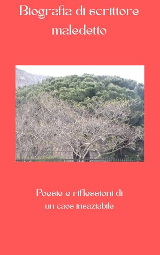 Biografia di uno scrittore maledetto: Poesie e riflessioni di un caos insaziabile