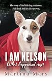 I AM NELSON What Happened Next: The story of the little dog continues. Still dead. Still as alive as ever.