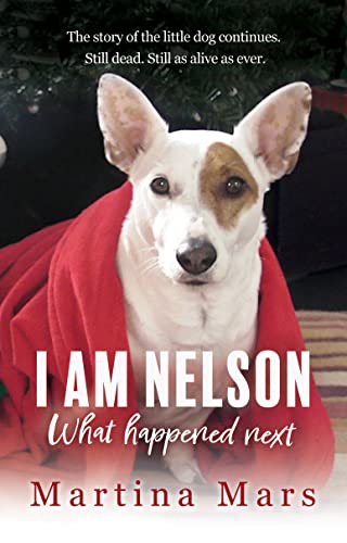 I AM NELSON What Happened Next: The story of the little dog continues. Still dead. Still as alive as ever.
