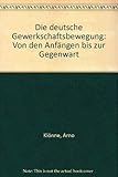  Die deutsche Gewerkschaftsbewegung. Von den Anfängen bis zur Gegenwart