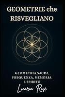Geometrie che risvegliano.: Viaggio iniziatico nella geometria sacra, tra anima, simbolo e vibrazione. (Italian Edition) B0F5XBFRZW Book Cover