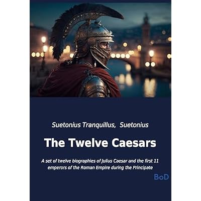 The Twelve Caesars: A set of twelve biographies of Julius Caesar and the first 11 emperors of the Roman Empire during the Principate