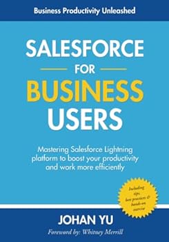 Paperback Salesforce for Business Users: Mastering Salesforce Lightning platform to boost your productivity and work more efficient Book