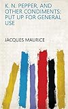  K. N. Pepper, and other condiments: put up for general use (English Edition)