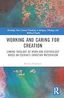Working and Caring for Creation: Linking Theology of Work and Ecotheology based on Escrivá's Christian Materialism 1041129769 Book Cover