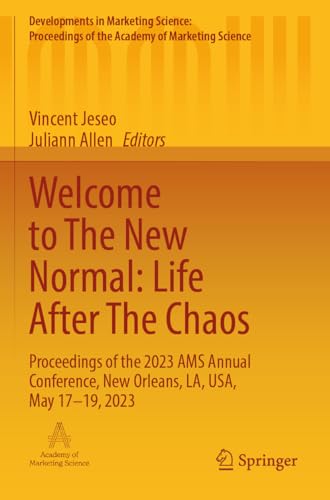 Welcome to The New Normal: Life After The Chaos: Proceedings of the 2023 AMS Annual Conference, New Orleans, LA, USA, May 17–19, 2023 (Developments in ... of the Academy of Marketing Science)