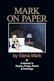 Mark on Paper: A Memoir in Poems, Prose, Pencil & Paintings