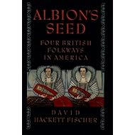 Albion's Seed: Four British Folkways in America (America: a cultural history, Volume I)