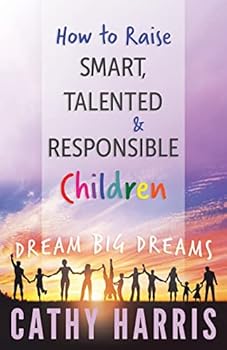 Paperback How To Raise Smart, Talented and Responsible Children: Dream Big Dreams Book