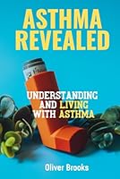 Asthma Revealed. Understanding and Living with Asthma: Book about asthma and how to live with asthma B0F6B56M2Q Book Cover