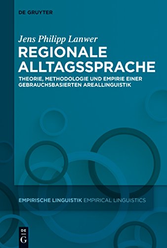 Regionale Alltagssprache: Theorie, Methodologie und Empirie einer gebrauchsbasierten Areallinguistik (Empirische Linguistik / Empirical Linguistics, 4) (German Edition)