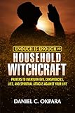 Dealing With Household Witchcraft: Prayers to Overturn Evil Conspiracies, Lies, and Spiritual Attacks Against Your Life (Enough is Enough Book 4)