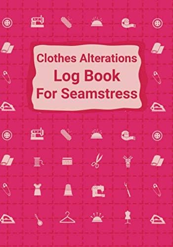 Clothes Alterations Log Book For Seamstress: Customer Profile and Service Tracker, Sewing Projects Planner for Tailor, Body Measurements For Clothes ... for Tailor, Dressmaker and Fashion Designer. Paperback