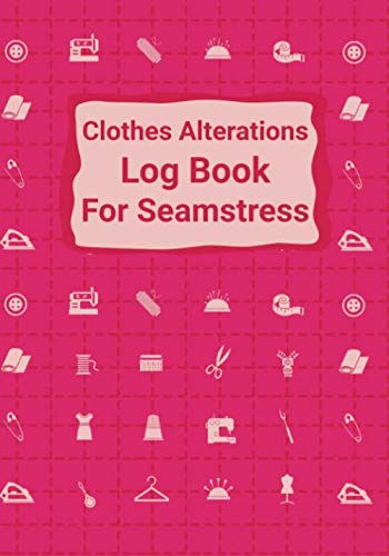 Clothes Alterations Log Book For Seamstress: Customer Profile and Service Tracker, Sewing Projects Planner for Tailor, Body Measurements For Clothes ... for Tailor, Dressmaker and Fashion Designer. Paperback