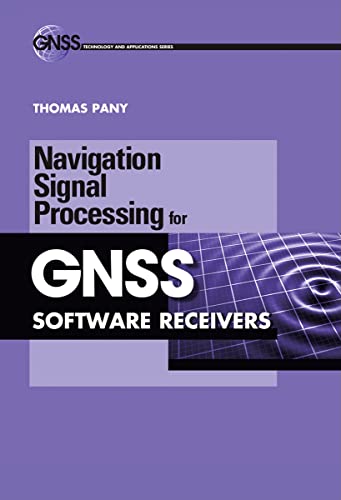 Navigation Signal Processing for Gnss Software Receivers (Artech House Gnss Technology and Applications)