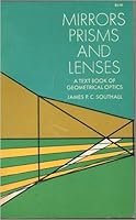 Mirrors, Prisms And Lenses: Textbook Of Geometrical Optics 0486612341 Book Cover