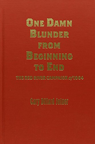 One Damn Blunder from Beginning to End: The Red River Campaign of 1864 (The American Crisis Series: Books on the Civil War Era)