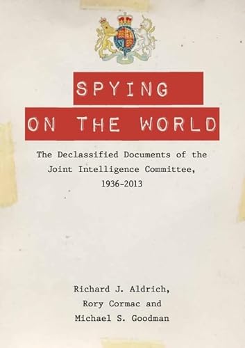 Spying on the World: The Declassified Documents of the Joint Intelligence Committee, 1936-2013