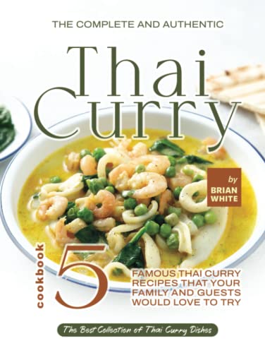 The Complete and Authentic Thai Curry Cookbook 5: Famous Thai
