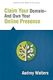 Claim Your Domain And Own Your Online Presence (Develop a Safe and Secure Digital Space to Preserve and Store Student Data) (Solutions Series) (Solutions For Modern Learning)