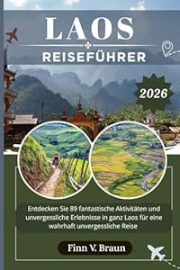 LAOS REISEFÜHRER: Entdecken Sie 89 fantastische Aktivitäten und unvergessliche Erlebnisse in ganz Laos für eine wahrhaft unvergessliche Reise (Ritcher der Entdecker (DE), Band 10)