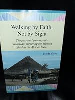 Walking By Faith, Not By Sight: The Personal Journey Of A Paramedic Surviving The Mission Field In The African Bush 0805949356 Book Cover