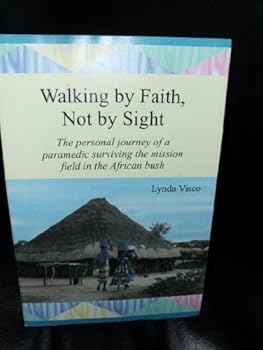Paperback Walking by Faith, Not by Sight: The Personal Journey of a Paramedic Surviving the Mission Field in the African Bush Book