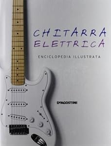 Vedi scheda su Amazon Chitarra elettrica. Enciclopedia illustrata. Ediz. illustrata