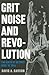 Grit, Noise, and Revolution: The Birth of Detroit Rock 'n' Roll