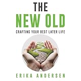 The New Old: Crafting Your Best Later Life