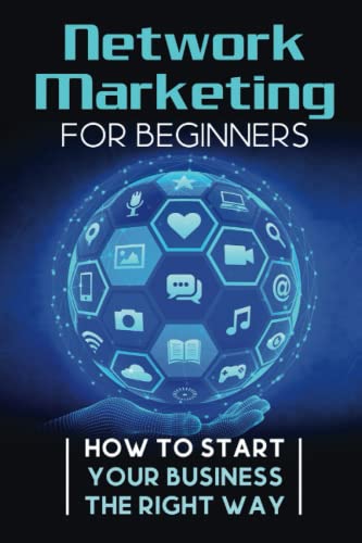 Network Marketing For Beginners: How To Start Your Business The Right Way