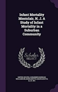 Hardcover Infant Mortality Montclair, N. J. A Study of Infant Mortality in a Suburban Community Book