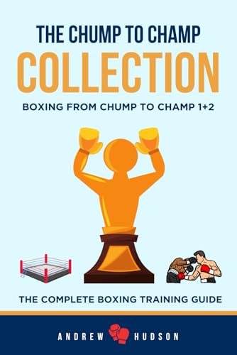 The Chump to Champ Collection: Boxing From Chump to Champ 1+2. The Complete Boxing Training Guide.