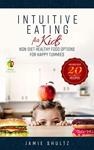 Intuitive Eating for Kids: Non-diet Healthy Food Options for Happy Tummies