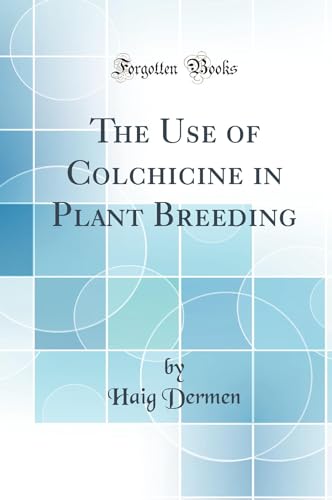 The Use of Colchicine in Plant Breeding (Classic Reprint)