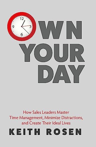 Compare Textbook Prices for Own Your Day: How Sales Leaders Master Time Management, Minimize Distractions, and Create Their Ideal Lives  ISBN 9780986381430 by Rosen, Keith