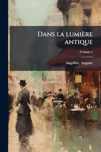 Dans la lumière antique; Volume 5 (French Edition)