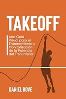 Takeoff: Una Guía Visual para el Entrenamiento y Monitorización de la Potencia del Tren Inferior (Spanish Edition) B0CQVLG6WR Book Cover