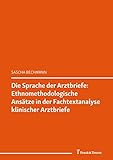 Die Sprache der Arztbriefe: Ethnomethodologische Ansätze in der Fachtextanalyse klinischer Arztbriefe: (Sprache und Medizin. Interdisziplinäre Beiträge ... (Forum für Fachsprachen-Forschung 138)