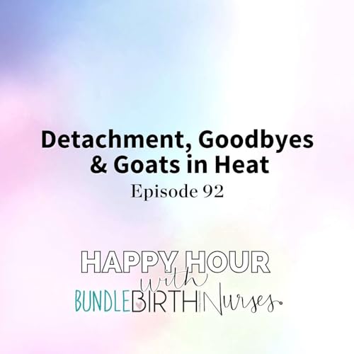 #92 Detachment, Goodbyes & Goats in Heat