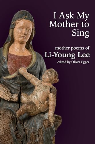 I Ask My Mother to Sing: Mother Poems of Li-Young Lee (Wesleyan Poetry Series)