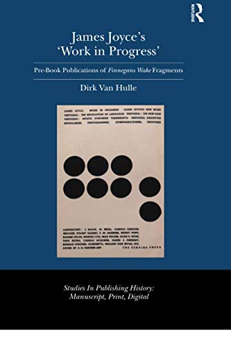 James Joyce's 'Work in Progress': Pre-Book Publications of Finnegans Wake Fragments (Studies in Publishing History: Manuscript, Print, Digital)