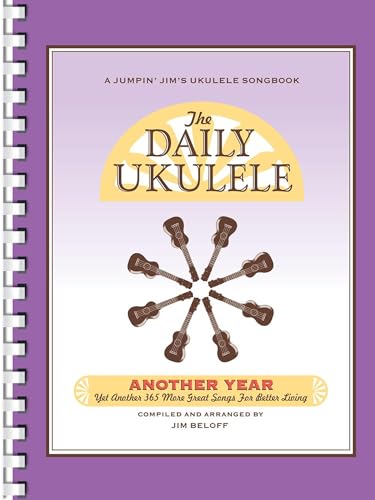 The Daily Ukulele - Another Year | 365 Easy Songs for Ukulele Players | Chord and Lyric Songbook by Jim Beloff | Ukulele Sheet Music for Beginners and Enthusiasts | Year-Round Song Collection