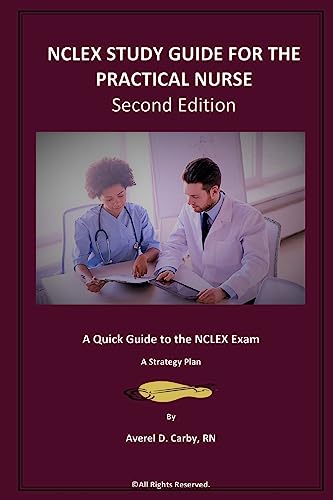NCLEX STUDY GUIDE FOR THE PRACTICAL NURSE - Second Edition: A Quick Guide to the NCLEX Exam - A Strategy Plan