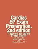 Cardiac EP Exam Preparation, 2nd edition: A Review for Allied Professionals