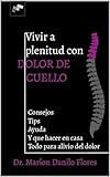 VIVIR A PLENITUD CON DOLOR DEL CUELLO: QUE HACER EN CASA PARA ALIVIAR EL DOLOR (Spanish Edition)