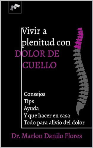 VIVIR A PLENITUD CON DOLOR DEL CUELLO: QUE HACER EN CASA PARA ALIVIAR EL DOLOR (Spanish Edition)